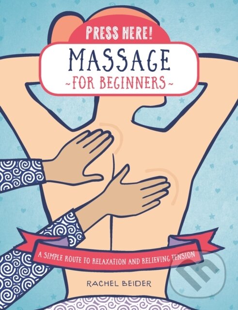 Kniha: Press Here! Massage for Beginners (Rachel Beider). Fair Winds, 2024 Kniha: Press Here! Massage for Beginners (Rachel Beider). Fair Winds, 2024