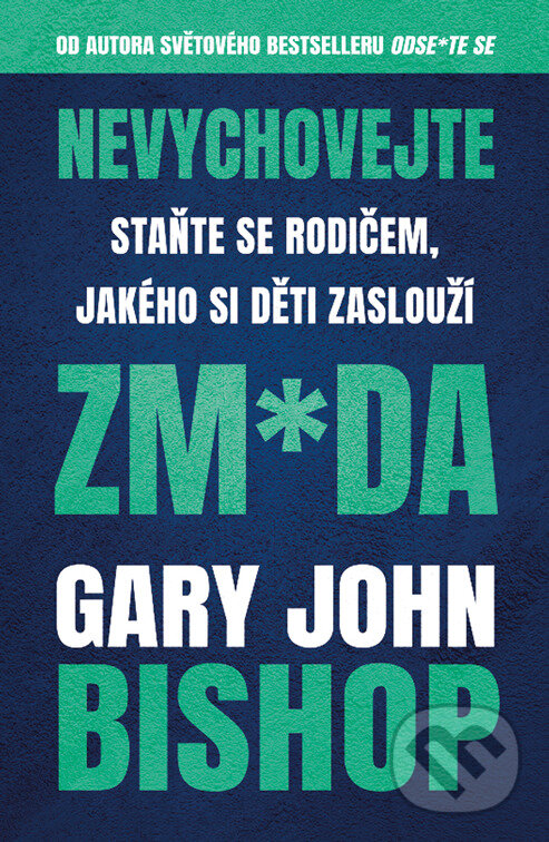 E-kniha: Nevychovejte zm*da: Staňte se rodičem, jakého si děti zaslouží (Gary John Bishop). Via, 2025 E-kniha: Nevychovejte zm*da: Staňte se rodičem, jakého si děti zaslouží (Gary John Bishop). Via, 2025