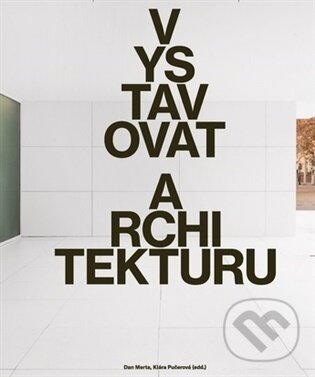 Kniha: Vystavovat architekturu (Architectura). Architectura, 2026 Kniha: Vystavovat architekturu (Architectura). Architectura, 2026