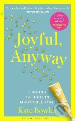 Kniha: Joyful, Anyway (Kate Bowler). Bloomsbury, 2026 Kniha: Joyful, Anyway (Kate Bowler). Bloomsbury, 2026