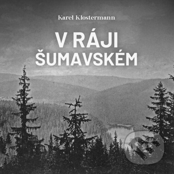 Audiokniha: V ráji šumavském (Karel Klostermann). Tympanum, 2026 Audiokniha: V ráji šumavském (Karel Klostermann). Tympanum, 2026