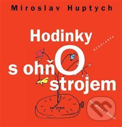Kniha: Hodinky s ohňostrojem (Miroslav Huptych). Pistorius & Olšanská, 2013 Kniha: Hodinky s ohňostrojem (Miroslav Huptych). Pistorius & Olšanská, 2013