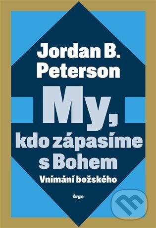 E-kniha: My, kdo zápasíme s Bohem (Jordan B. Peterson). Argo, 2026 E-kniha: My, kdo zápasíme s Bohem (Jordan B. Peterson). Argo, 2026