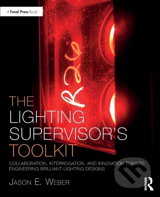 Kniha: The Lighting Supervisor's Toolkit (Jason E. Weber). Routledge, 2020 Kniha: The Lighting Supervisor's Toolkit (Jason E. Weber). Routledge, 2020