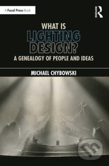 Kniha: What Is Lighting Design? (Michael Chybowski). Focal Press, 2024 Kniha: What Is Lighting Design? (Michael Chybowski). Focal Press, 2024