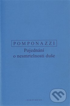 Kniha: Pojednání o nesmrtelnosti duše (Pietro Pomponazzi). OIKOYMENH, 2013 Kniha: Pojednání o nesmrtelnosti duše (Pietro Pomponazzi). OIKOYMENH, 2013