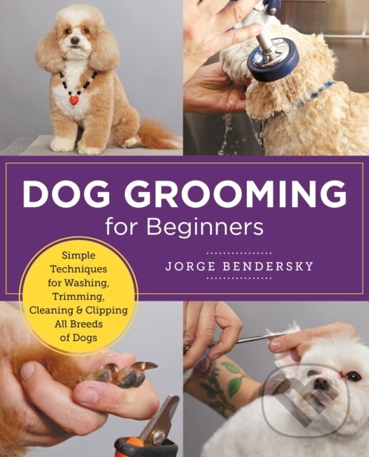 Kniha: Dog Grooming for Beginners (Jorge Bendersky). New Shoe Press, 2023 Kniha: Dog Grooming for Beginners (Jorge Bendersky). New Shoe Press, 2023
