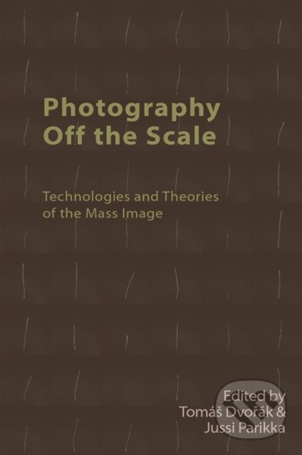 Kniha: Photography Off the Scale (Jussi Parikka a Tomas Dvorak). Edinburgh University Press, 2021 Kniha: Photography Off the Scale (Jussi Parikka a Tomas Dvorak). Edinburgh University Press, 2021