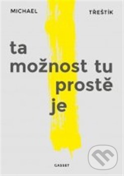 Kniha: Ta možnost tu prostě je (Michael Třeštík). Gasset, 2015 Kniha: Ta možnost tu prostě je (Michael Třeštík). Gasset, 2015