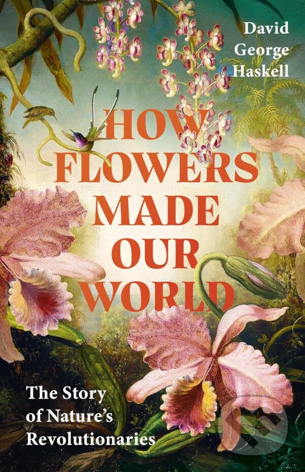 Kniha: How Flowers Made Our World (David George Haskell). Transworld, 2026 Kniha: How Flowers Made Our World (David George Haskell). Transworld, 2026