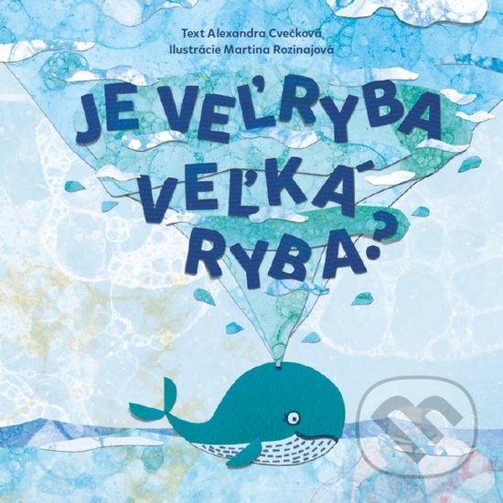 Kniha: Je veľryba veľká ryba? (Alexandra Cvečková). Triglyf, 2018 Kniha: Je veľryba veľká ryba? (Alexandra Cvečková). Triglyf, 2018