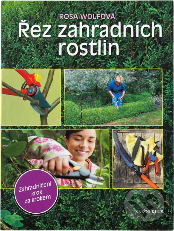 Kniha: Řez zahradních rostlin - Krok za krokem (Rosa Wolfová a Wolfová Rosa). Knižní klub, 2010 Kniha: Řez zahradních rostlin - Krok za krokem (Rosa Wolfová a Wolfová Rosa). Knižní klub, 2010