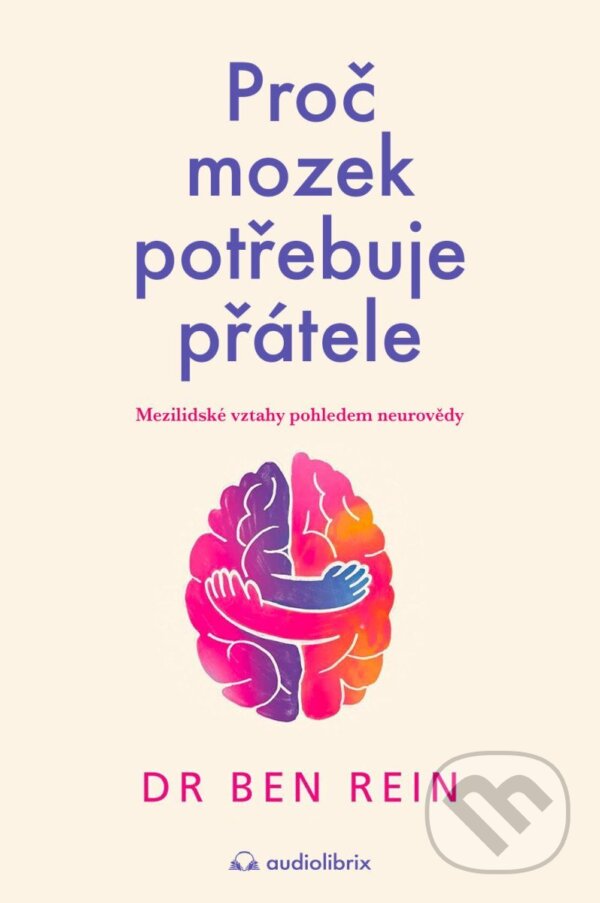 Kniha: Proč mozek potřebuje přátele (Ben Rein). Audiolibrix, 2026 Kniha: Proč mozek potřebuje přátele (Ben Rein). Audiolibrix, 2026