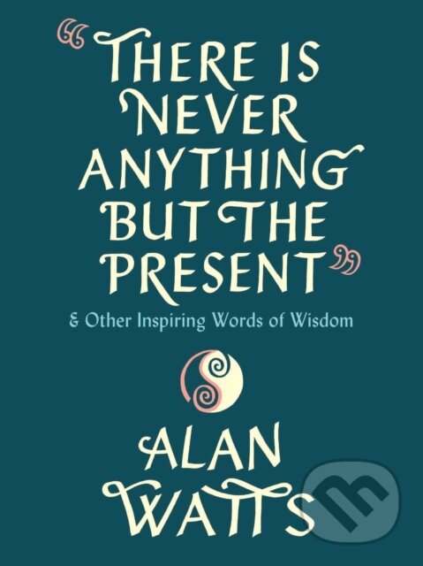 Kniha: There Is Never Anything but the Present (Alan Watts). , 2021 Kniha: There Is Never Anything but the Present (Alan Watts). , 2021