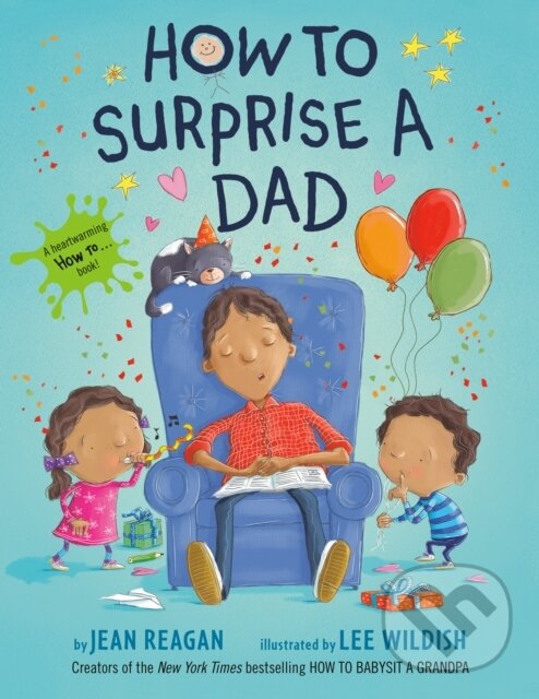 Kniha: How to Surprise a Dad (Jean Reagan a Lee Wildish). Random House Childrens Books, 2021 Kniha: How to Surprise a Dad (Jean Reagan a Lee Wildish). Random House Childrens Books, 2021