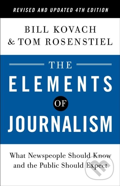 Kniha: Elements of Journalism, Revised and Updated 4th Edition (Bill Kovach a Tom Rosenstiel). Crown, 2021 Kniha: Elements of Journalism, Revised and Updated 4th Edition (Bill Kovach a Tom Rosenstiel). Crown, 2021