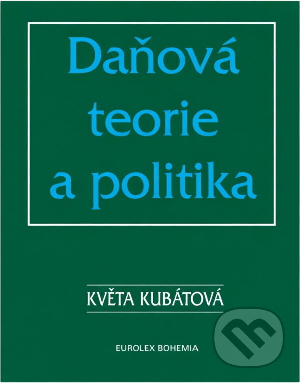 Kniha: Daňová teorie a politika (Květa Kubátová). Eurolex Bohemia, 2000 Kniha: Daňová teorie a politika (Květa Kubátová). Eurolex Bohemia, 2000