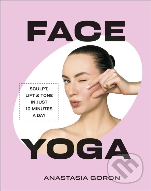 Kniha: Face Yoga (Anastasia Goron). Dorling Kindersley, 2026 Kniha: Face Yoga (Anastasia Goron). Dorling Kindersley, 2026