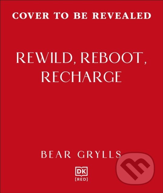 Kniha: Rewild, Reboot, Recharge (Bear Grylls). Dorling Kindersley, 2026 Kniha: Rewild, Reboot, Recharge (Bear Grylls). Dorling Kindersley, 2026