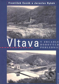 Kniha: Vltava v zrcadle dobových pohlednic (František Cacák a Jaroslav Rybák). Pistorius & Olšanská, 2007 Kniha: Vltava v zrcadle dobových pohlednic (František Cacák a Jaroslav Rybák). Pistorius & Olšanská, 2007