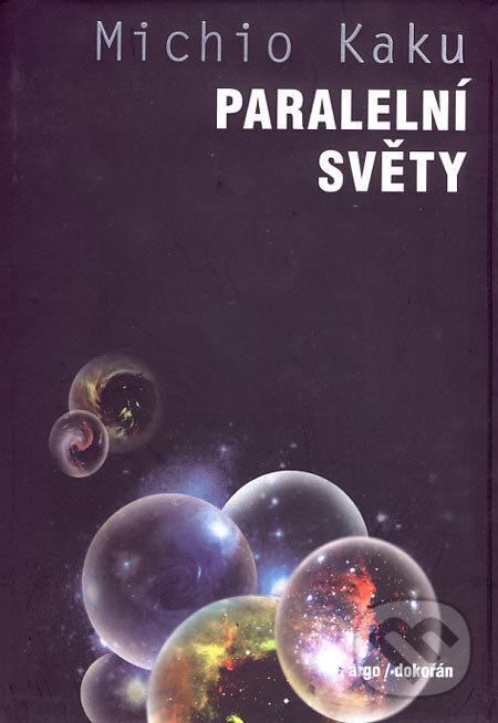 Kniha: Paralelní světy (Michio Kaku). Argo, Dokořán, 2007 Kniha: Paralelní světy (Michio Kaku). Argo, Dokořán, 2007
