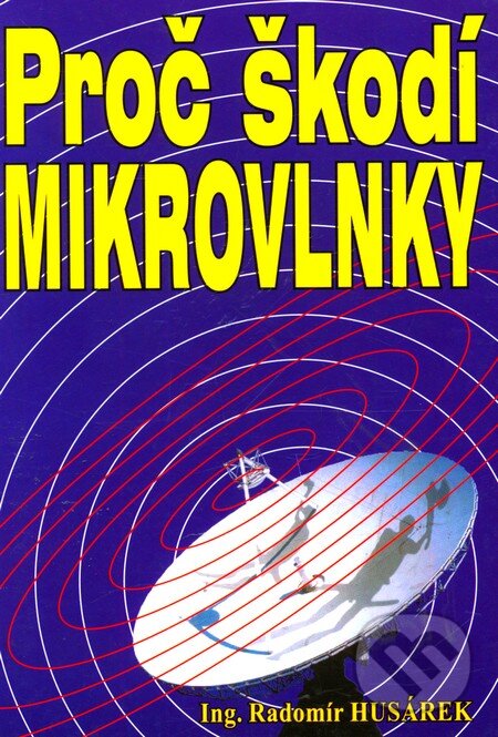 Kniha: Proč škodí mikrovlnky (Radomír Husárek). Eko-konzult, 2007 Kniha: Proč škodí mikrovlnky (Radomír Husárek). Eko-konzult, 2007