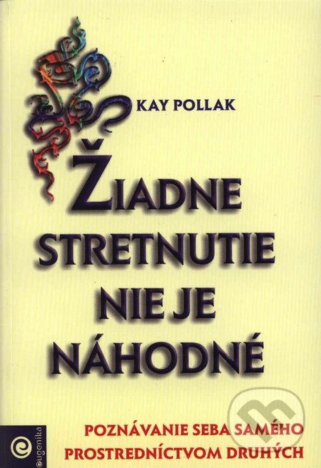 Kniha: Žiadne stretnutie nie je náhodné (Kay Pollak). Eugenika, 2006 Kniha: Žiadne stretnutie nie je náhodné (Kay Pollak). Eugenika, 2006