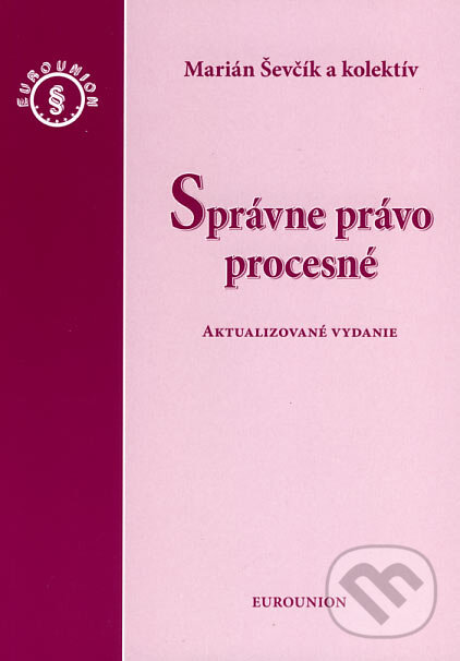 Kniha: Správne právo procesné (Marián Ševčík a kolektiv). Eurounion, 2007 Kniha: Správne právo procesné (Marián Ševčík a kolektiv). Eurounion, 2007
