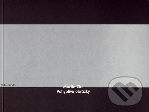 Kniha: Pohyblivé obrázky (Martin Ciel). L.C.A., 2006 Kniha: Pohyblivé obrázky (Martin Ciel). L.C.A., 2006