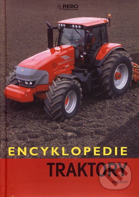 Kniha: Encyklopedie - Traktory (Mirco De Cet). Rebo, 2007 Kniha: Encyklopedie - Traktory (Mirco De Cet). Rebo, 2007
