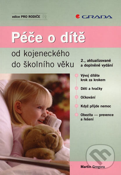 Kniha: Péče o dítě od kojeneckého do školního věku (Martin Gregora). Grada, 2007 Kniha: Péče o dítě od kojeneckého do školního věku (Martin Gregora). Grada, 2007