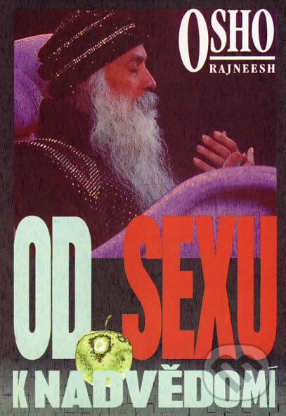 Kniha: Od sexu k nadvědomí (Osho). Pragma, 1996 Kniha: Od sexu k nadvědomí (Osho). Pragma, 1996
