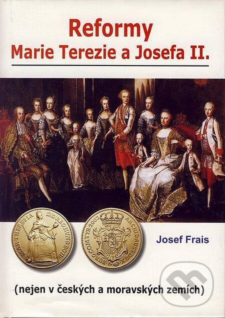 Kniha: Reformy Marie Terezie a Josefa II. (Josef Frais). Akcent, 2005 Kniha: Reformy Marie Terezie a Josefa II. (Josef Frais). Akcent, 2005