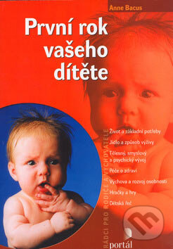 Kniha: První rok vašeho dítěte (Anne Bacus). Portál, 2005 Kniha: První rok vašeho dítěte (Anne Bacus). Portál, 2005
