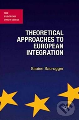 Kniha: Theoretical Approaches to European Integration (Sabine Saurugger). Palgrave, 2013 Kniha: Theoretical Approaches to European Integration (Sabine Saurugger). Palgrave, 2013
