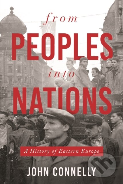 Kniha: From Peoples into Nations (John Connelly). Princeton University Press, 2022 Kniha: From Peoples into Nations (John Connelly). Princeton University Press, 2022