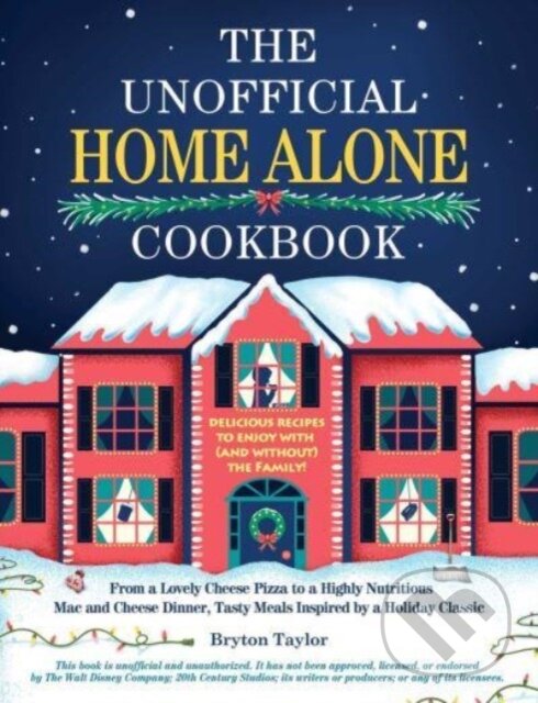 Kniha: The Unofficial Home Alone Cookbook (Bryton Taylor). Adams Media, 2023 Kniha: The Unofficial Home Alone Cookbook (Bryton Taylor). Adams Media, 2023