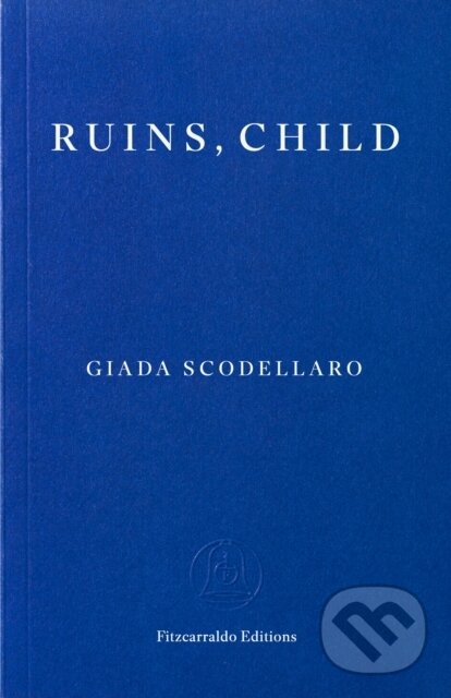 Kniha: Ruins, Child (Giada Scodellaro). Fitzcarraldo Editions, 2026 Kniha: Ruins, Child (Giada Scodellaro). Fitzcarraldo Editions, 2026