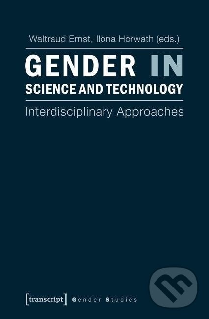 Kniha: Gender in Science and Technology (Waltraud Ernst). Transcript, 2024 Kniha: Gender in Science and Technology (Waltraud Ernst). Transcript, 2024