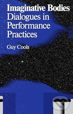 Kniha: Imaginative Bodies: Dialogues in Performance Practices (Antennae) (Guy Cools). Valiz, 2016 Kniha: Imaginative Bodies: Dialogues in Performance Practices (Antennae) (Guy Cools). Valiz, 2016