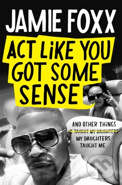 Kniha: Act Like You Got Some Sense (Jamie Foxx). Constable, 2021 Kniha: Act Like You Got Some Sense (Jamie Foxx). Constable, 2021