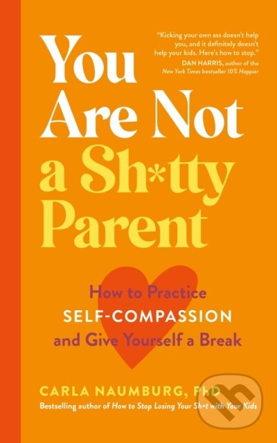 Kniha: You Are Not a Sh*tty Parent (Carla Naumburg). Yellow Kite, 2022 Kniha: You Are Not a Sh*tty Parent (Carla Naumburg). Yellow Kite, 2022