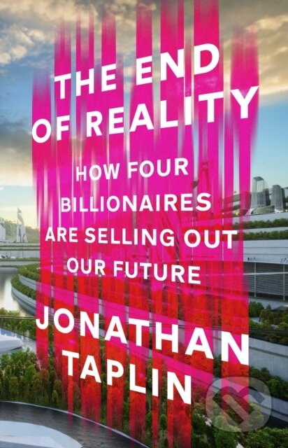 Kniha: The End of Reality (Jonathan Taplin). Torva, 2023 Kniha: The End of Reality (Jonathan Taplin). Torva, 2023