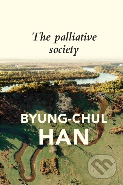 Kniha: The Palliative Society (Byung-Chul Han). Polity Press, 2021 Kniha: The Palliative Society (Byung-Chul Han). Polity Press, 2021