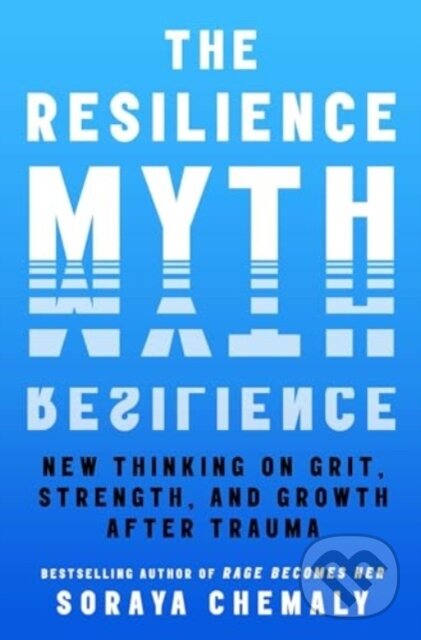 Kniha: The Resilience Myth (Soraya Chemaly). Atria Books, 2024 Kniha: The Resilience Myth (Soraya Chemaly). Atria Books, 2024