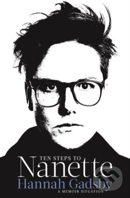 Kniha: Ten Steps to Nanette (Hannah Gadsby). Allen and Unwin, 2023 Kniha: Ten Steps to Nanette (Hannah Gadsby). Allen and Unwin, 2023