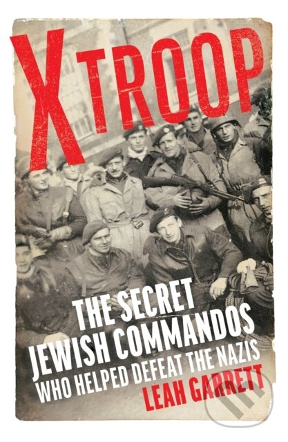 Kniha: X Troop (Leah Garrett). Chatto and Windus, 2021 Kniha: X Troop (Leah Garrett). Chatto and Windus, 2021