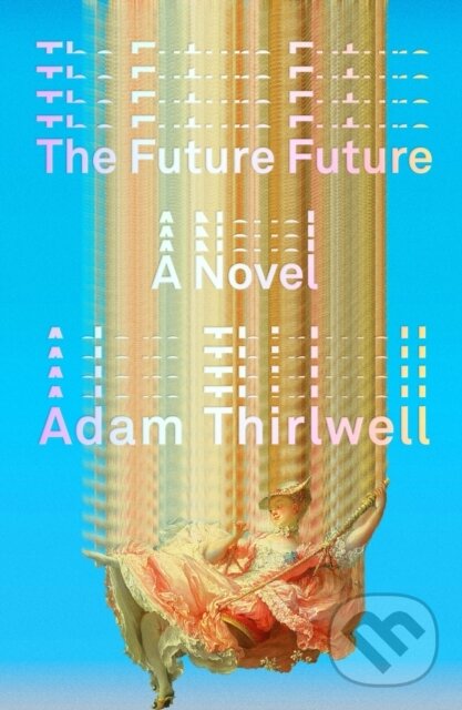 Kniha: The Future Future (Adam Thirlwell). Farrar, Straus and Giroux, 2023 Kniha: The Future Future (Adam Thirlwell). Farrar, Straus and Giroux, 2023