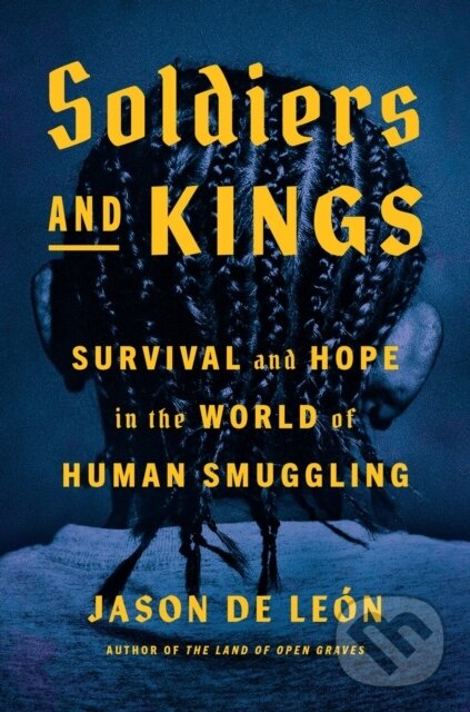 Kniha: Soldiers and Kings (Jason De Leon). Viking, 2024 Kniha: Soldiers and Kings (Jason De Leon). Viking, 2024