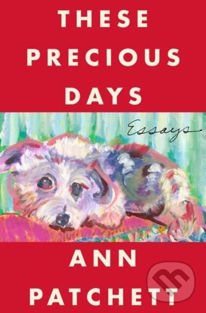 Kniha: These Precious Days (Ann Patchett). HarperCollins, 2021 Kniha: These Precious Days (Ann Patchett). HarperCollins, 2021